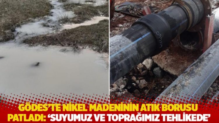 Gödes’te nikel madeninin atık borusu patladı: ‘Suyumuz ve toprağımız tehlikede’