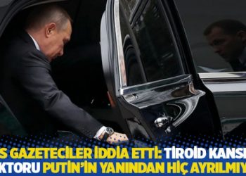 Rus gazeteciler iddia etti: Tiroid kanseri doktoru Putin’in yanından hiç ayrılmıyor