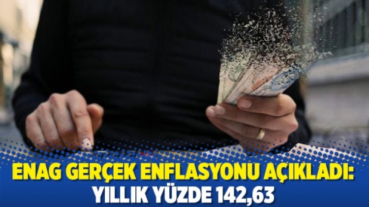 ENAG gerçek enflasyonu açıkladı: Yıllık yüzde 142,63