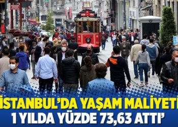 ‘İstanbul’da yaşam maliyeti 1 yılda yüzde 73,63 attı’