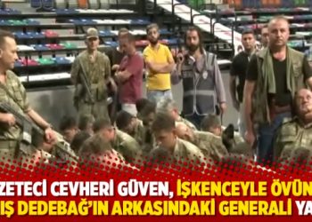 Gazeteci Cevheri Güven, işkenceyle övünen Barış Dedebağ’ın arkasındaki generali yazdı