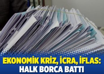 Ekonomik kriz, icra, iflas: Halk borca battı