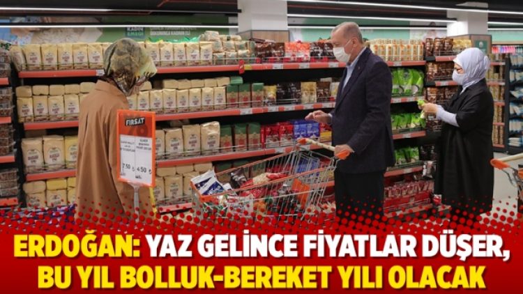 Erdoğan: Yaz gelince fiyatlar düşer, bu yıl bolluk-bereket yılı olacak