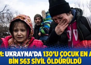 BM: Ukrayna’da 130’u çocuk en az bin 563 sivil öldürüldü