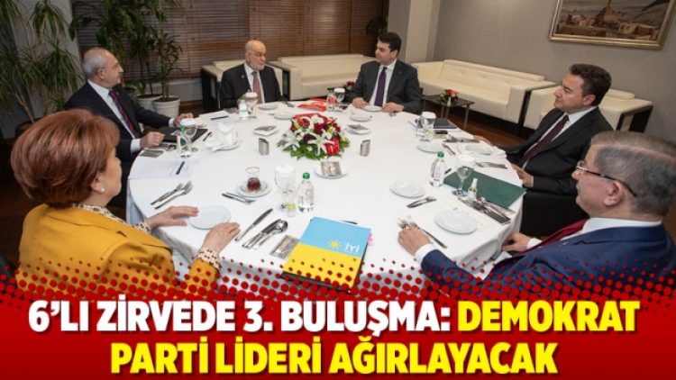 6’lı zirvede 3. buluşma: Demokrat Parti lideri ağırlayacak