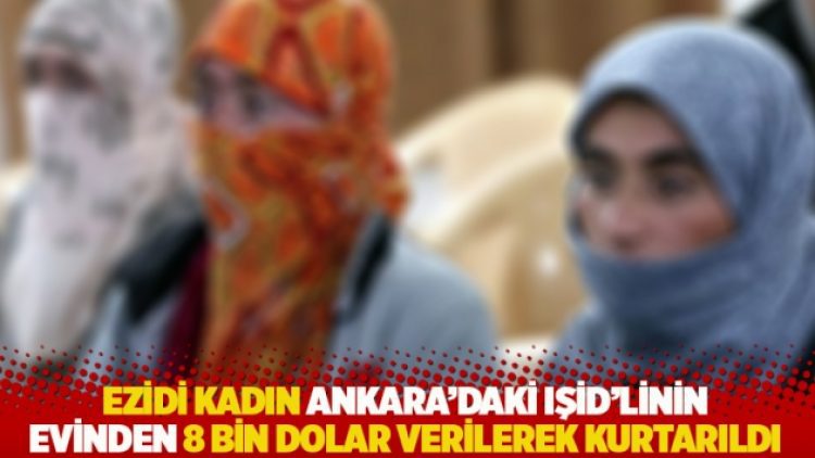 Ezidi kadın Ankara’daki IŞİD’linin evinden 8 bin dolar verilerek kurtarıldı