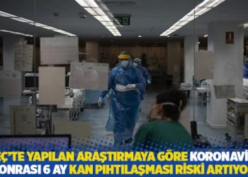 İsveç’te yapılan araştırmaya göre koronavirüs sonrası 6 ay kan pıhtılaşması riski artıyor