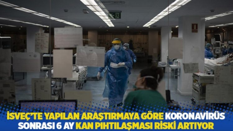 İsveç’te yapılan araştırmaya göre koronavirüs sonrası 6 ay kan pıhtılaşması riski artıyor