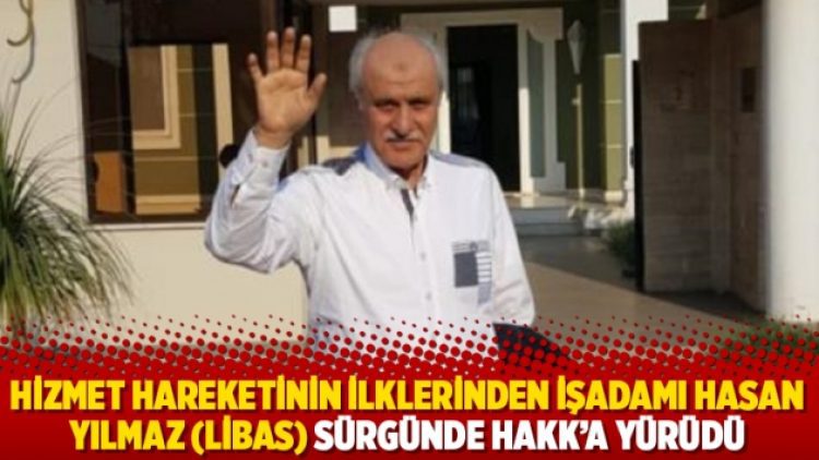 Hizmet Hareketinin ilklerinden işadamı Hasan Yılmaz (Libas) sürgünde Hakk’a yürüdü