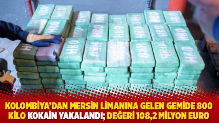 Kolombiya’dan Mersin limanına gelen gemide 800 kilo kokain yakalandı; Değeri 108,2 milyon euro