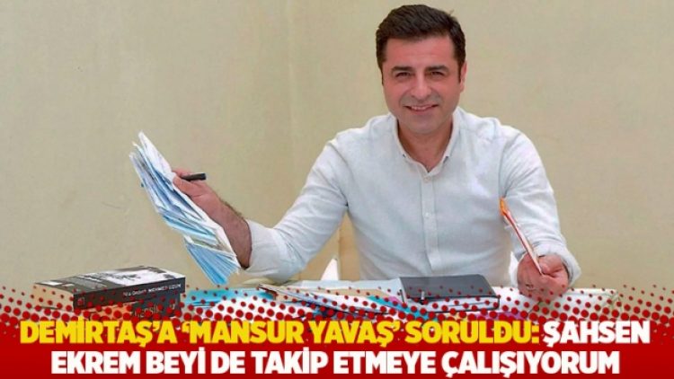 Demirtaş’a ‘Mansur Yavaş’ soruldu: Ekrem beyi de takip etmeye çalışıyorum