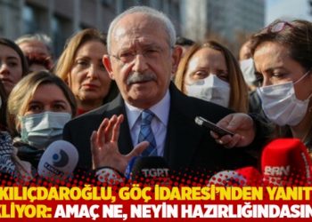 Kılıçdaroğlu, Göç İdaresi’nden yanıt bekliyor: Amaç ne, neyin hazırlığındasınız?