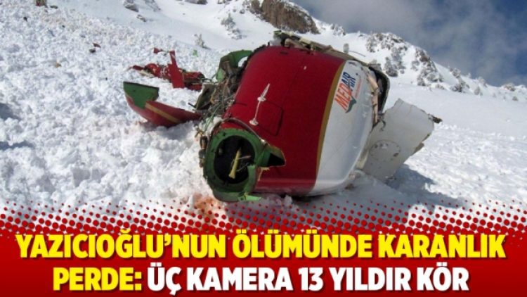 Yazıcıoğlu’nun ölümünde karanlık perde: Üç kamera 13 yıldır kör