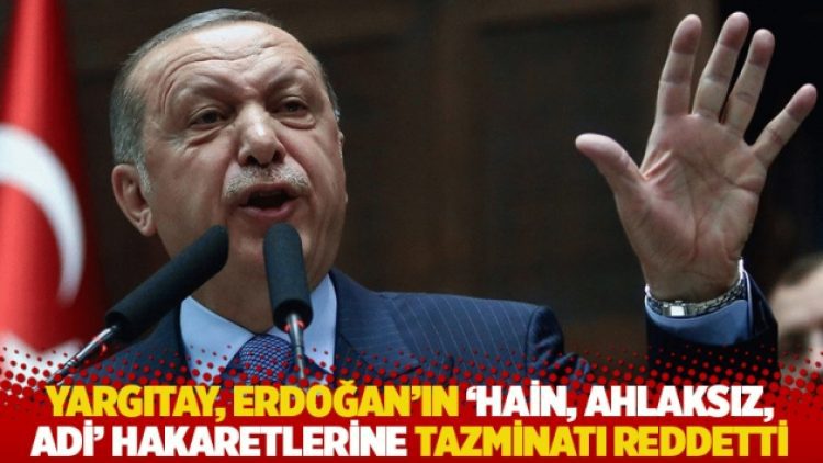 Yargıtay, Erdoğan’ın ‘hain, ahlaksız, adi’ hakaretlerine tazminatı reddetti