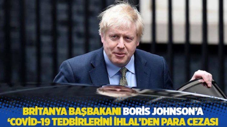 Britanya Başbakanı Boris Johnson’a ‘Covid-19 tedbirlerini ihlal’den para cezası