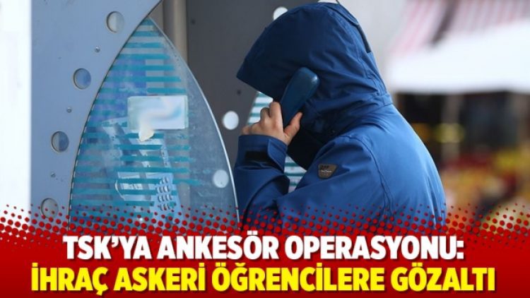 TSK’ya ankesör operasyonu: İhraç askeri öğrencilere gözaltı