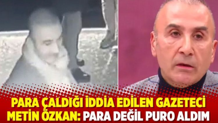 Para çaldığı iddia edilen gazeteci Metin Özkan: Para değil puro aldım