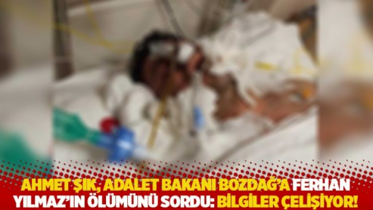 Ahmet Şık, Adalet Bakanı Bozdağ’a Ferhan Yılmaz’ın ölümünü sordu: Bilgiler çelişiyor!