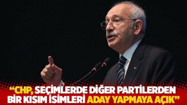 Kılıçdaroğlu: CHP, seçimlerde diğer partilerden bir kısım isimleri aday yapmaya açık