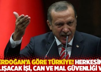 Erdoğan’a göre Türkiye! Herkesin çalışacak işi, can ve mal güvenliği var