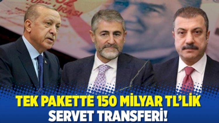 Tek pakette 150 milyar TL’lik servet transferi!