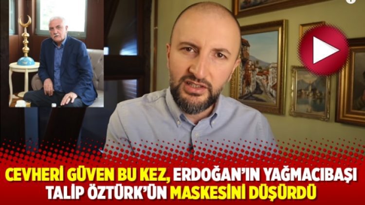 Cevheri Güven bu kez, Erdoğan’ın yağmacıbaşı Talip Öztürk’ün maskesini düşürdü