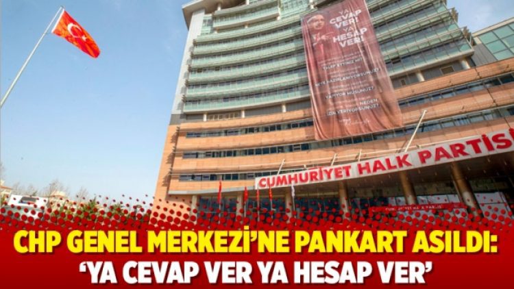 CHP Genel Merkezi’ne pankart asıldı: ‘Ya cevap ver ya hesap ver’