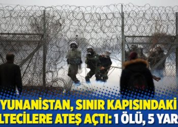 Yunanistan, sınır kapısındaki mültecilere ateş açtı: 1 ölü, 5 yaralı