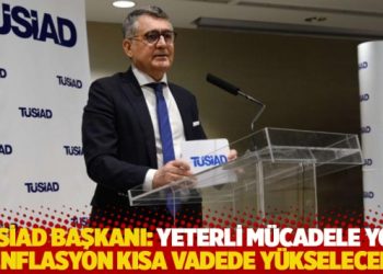 TÜSİAD başkanı: Enflasyon kısa vadede yükselecek, yeterli mücadele yok