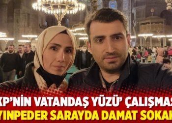 AKP’nin vatandaş yüzü’ çalışması: Kayınpeder sarayda damat sokakta