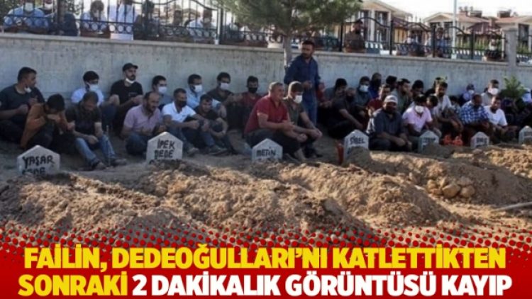 Failin, Dedeoğulları’nı katlettikten sonraki 2 dakikalık görüntüsü kayıp