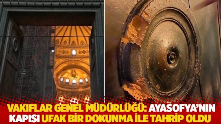 Vakıflar Genel Müdürlüğü: Ayasofya’nın kapısı ufak bir dokunma ile tahrip oldu