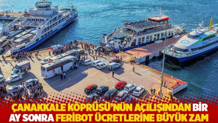 Çanakkale Köprüsü’nün açılışından bir ay sonra feribot ücretlerine büyük zam