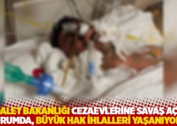 “Adalet Bakanlığı cezaevlerine savaş açmış durumda, büyük hak ihlalleri yaşanıyor”