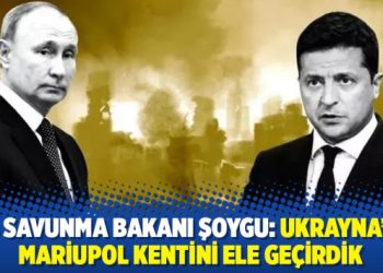Rus Savunma Bakanı Şoygu: Ukrayna’nın Mariupol kentini ele geçirdik