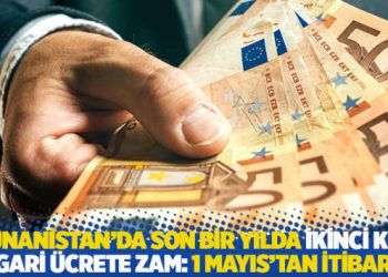 Yunanistan’da son bir yılda ikinci kez asgari ücrete zam: 1 Mayıs’tan itibaren