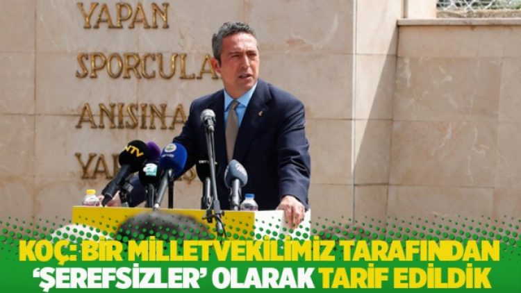Ali Koç: Bir milletvekilimiz tarafından ‘şerefsizler’ olarak tarif edildik