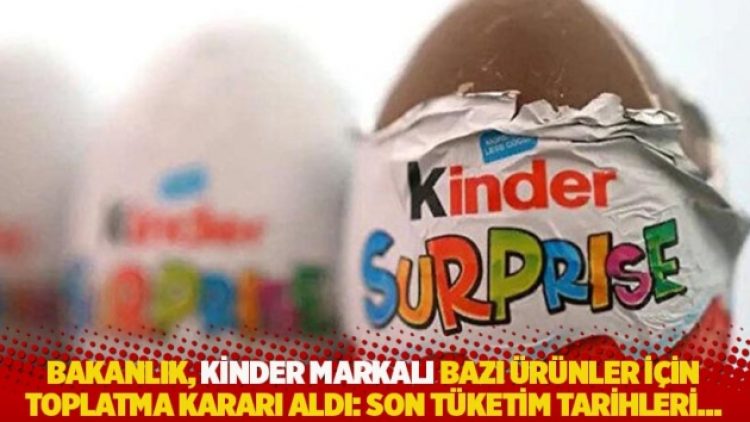 Bakanlık, Kinder markalı bazı ürünler için toplatma kararı aldı: Son tüketim tarihleri…