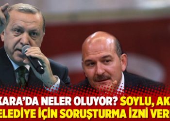 Ankara’da neler oluyor? Soylu, AKP’li belediye için soruşturma izni verdi