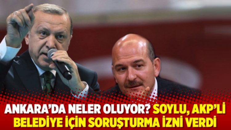 Ankara’da neler oluyor? Soylu, AKP’li belediye için soruşturma izni verdi