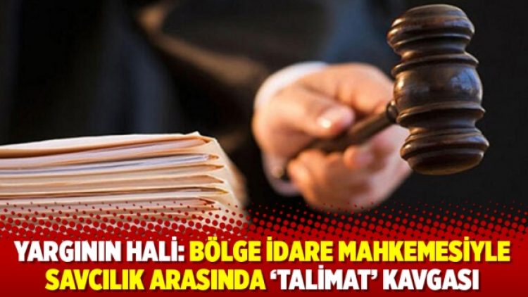Yargının hali: Bölge idare mahkemesiyle savcılık arasında ‘talimat’ kavgası