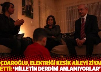 Kılıçdaroğlu, elektriği kesik aileyi ziyaret etti: ‘Milletin derdini anlamıyorlar’