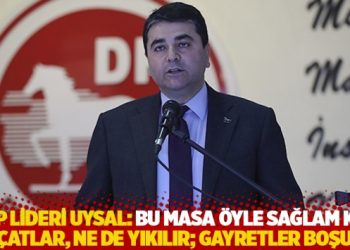 DP lideri Uysal: Bu masa öyle sağlam ki, ne çatlar, ne de yıkılır; gayretler boşuna
