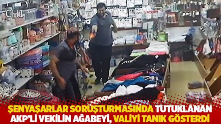 Şenyaşarlar soruşturmasında tutuklanan AKP’li vekilin ağabeyi, valiyi tanık gösterdi