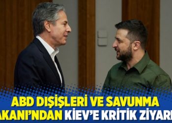 ABD Dışişleri ve Savunma Bakanı’ndan Kiev’e kritik ziyaret