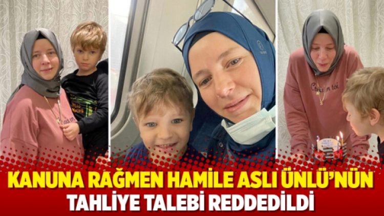 Kanuna rağmen hamile Aslı Ünlü’nün tahliye talebi reddedildi