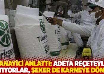 “Adeta reçeteyle satıyorlar, şeker de karneye döndü, sanayici karneyle şeker alıyor”