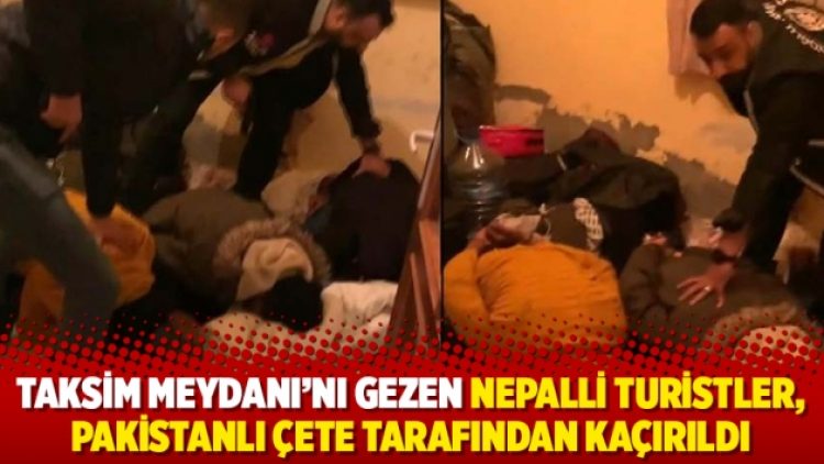 Taksim Meydanı’nı gezen Nepalli turistler, Pakistanlı çete tarafından kaçırıldı