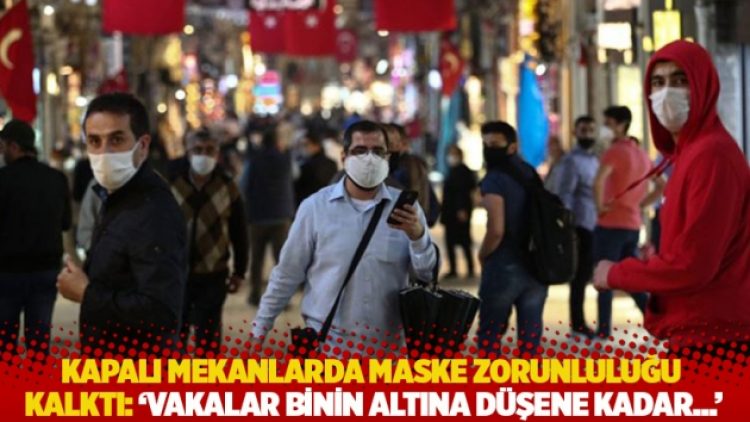 Kapalı mekanlarda maske zorunluluğu kalktı: ‘Vakalar binin altına düşene kadar…’