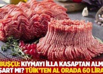 Babuşçu: Kıymayı illa kasaptan alman şart mı? TÜİK’ten al orada 60 lira